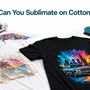 Can You Sublimate on Cotton?